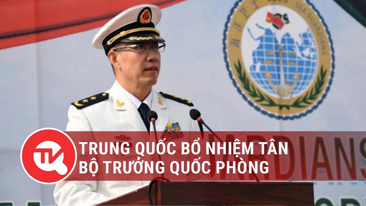 Trung Quốc bổ nhiệm tân Bộ trưởng Quốc phòng | Truyền hình Quốc hội Việt Nam