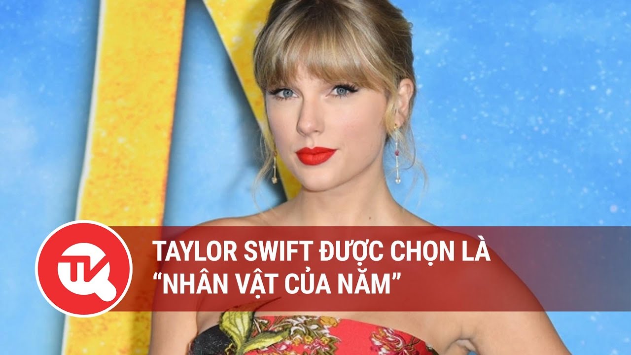 Taylor Swift được chọn là "Nhân vật của năm" | Truyền hình Quốc hội Việt Nam