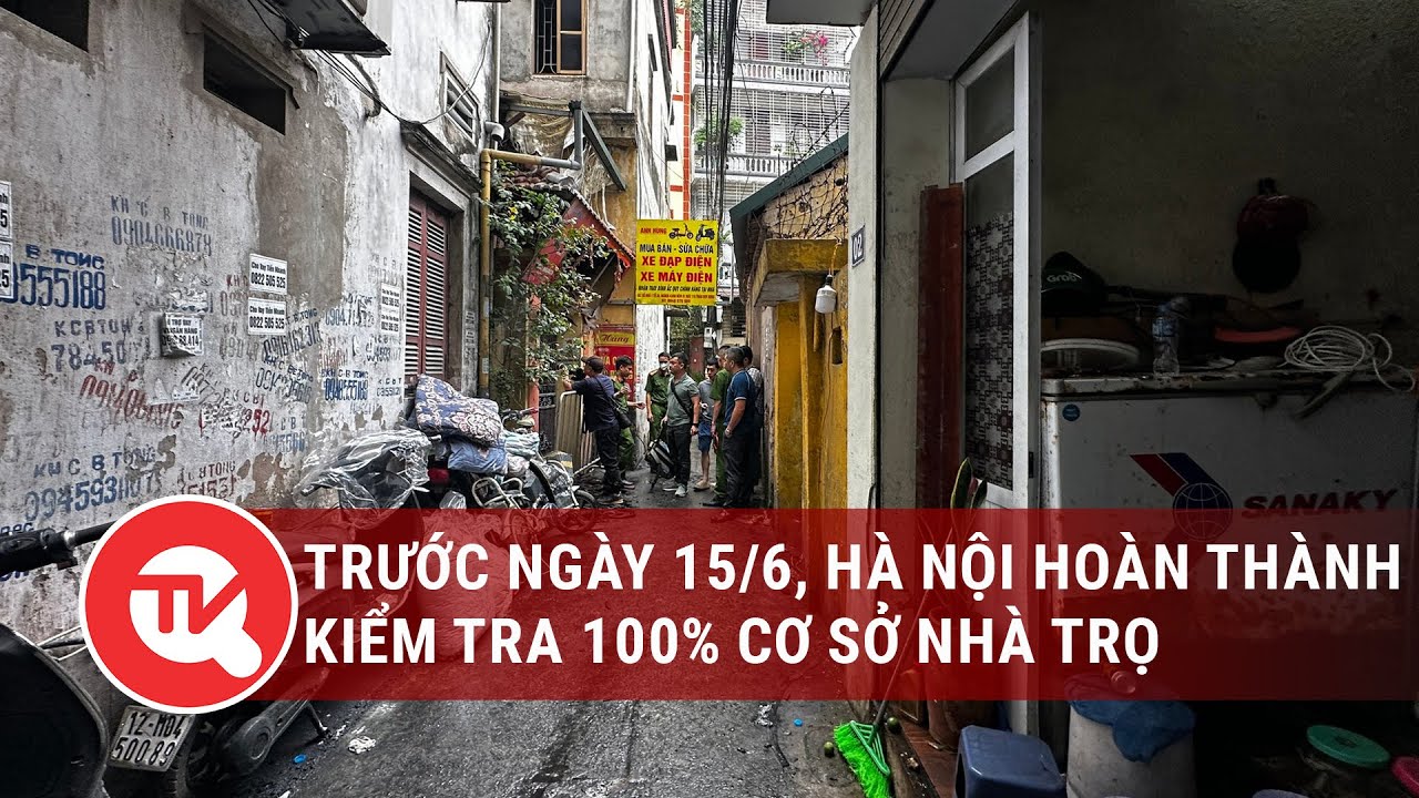 Trước ngày 15/6, Hà Nội hoàn thành kiểm tra 100% cơ sở nhà trọ | Truyền hình Quốc hội Việt Nam