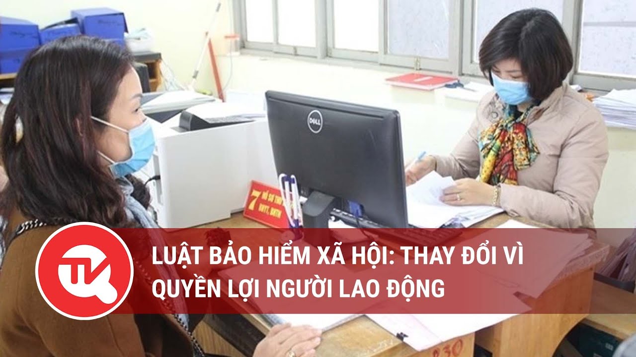 Luật Bảo hiểm xã hội: Thay đổi vì quyền lợi người lao động | Truyền hình Quốc hội Việt Nam