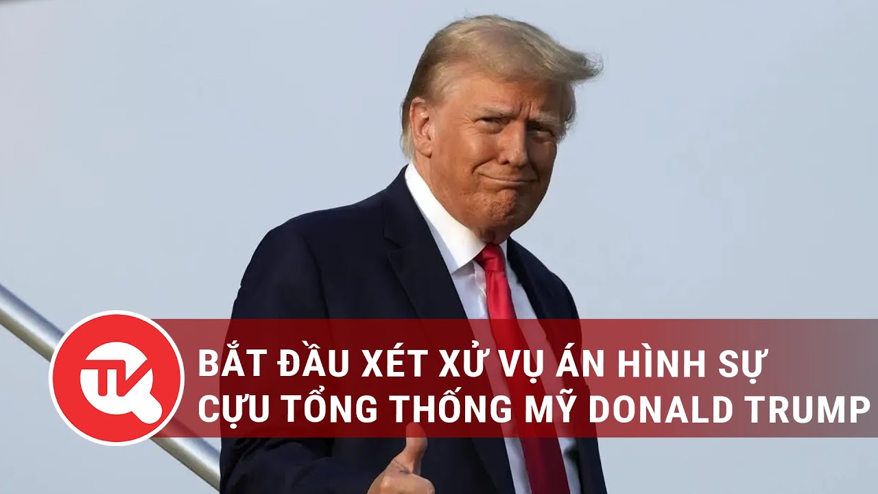 Bắt đầu xét xử vụ án hình sự cựu Tổng thống Mỹ Donald Trump | Truyền hình Quốc hội Việt Nam