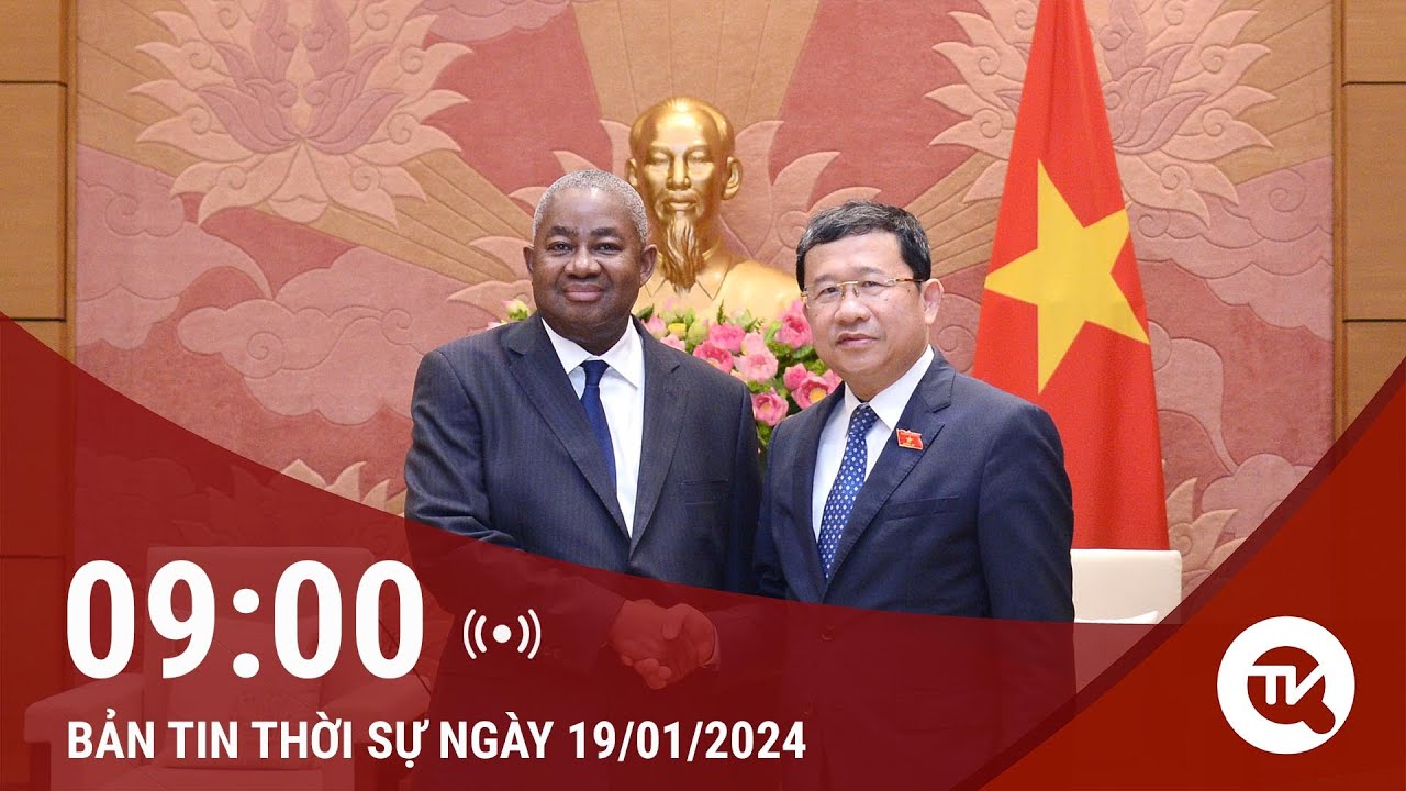 Thời sự 9h 19/1: Tăng cường quan hệ hợp tác giữa Việt Nam - Mozambique