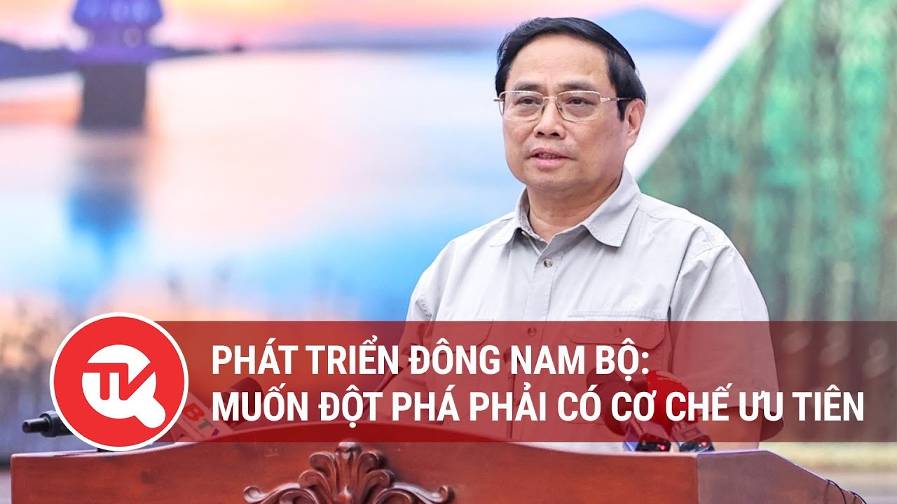 Phát triển Đông Nam Bộ: Muốn đột phá phải có cơ chế ưu tiên | Truyền hình Quốc hội Việt Nam