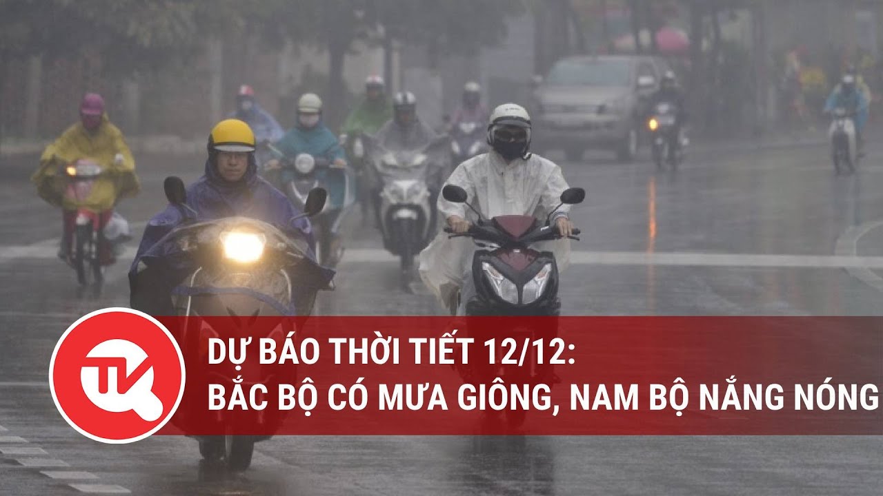 Dự báo thời tiết 12/12: Bắc Bộ có mưa giông, Nam Bộ nắng nóng | Truyền hình Quốc hội Việt Nam