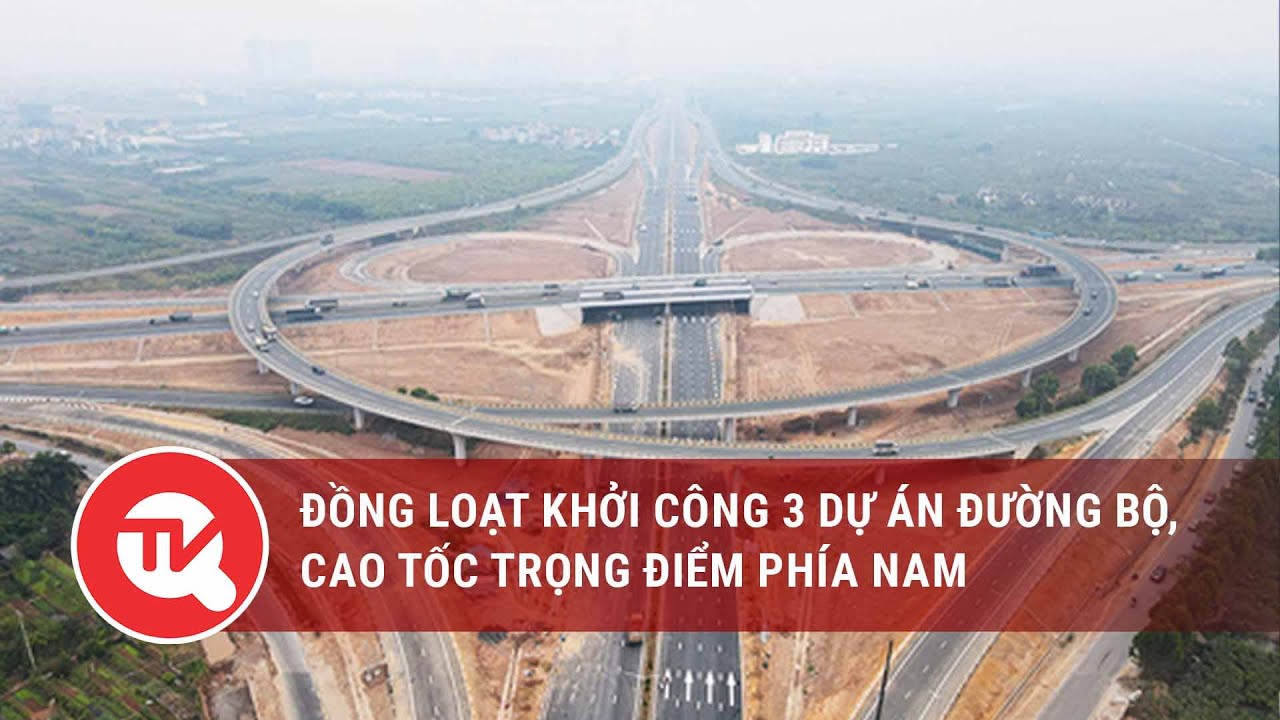 Đồng loạt khởi công 3 dự án đường bộ, cao tốc trọng điểm phía Nam | Truyền hình Quốc hội Việt Nam