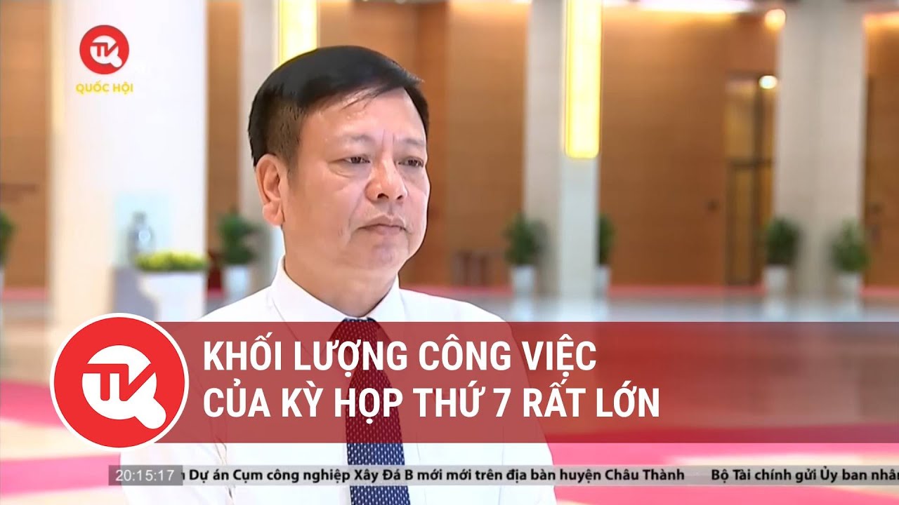 Phó Chủ nhiệm Ủy ban Pháp luật: Khối lượng công việc của Kỳ họp thứ 7 rất lớn