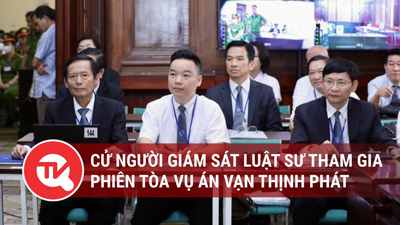 Cử người giám sát luật sư tham gia phiên tòa vụ án Vạn Thịnh Phát | Truyền hình Quốc hội Việt Nam