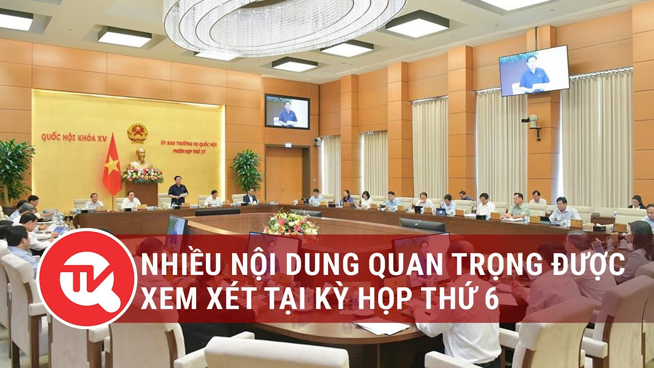 Nhiều nội dung quan trọng được xem xét tại Kỳ họp thứ 6, Quốc hội khóa XV