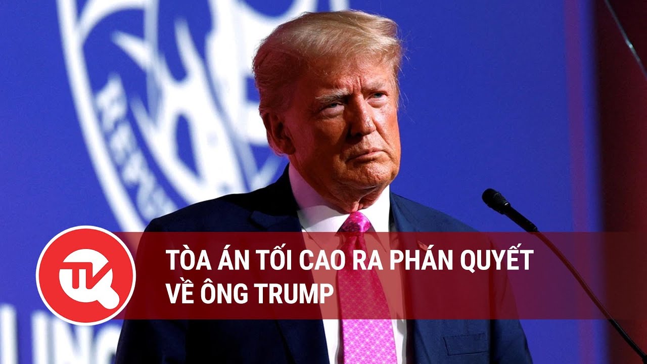 Tòa án tối cao ra phán quyết về ông Trump | Truyền hình Quốc hội Việt Nam