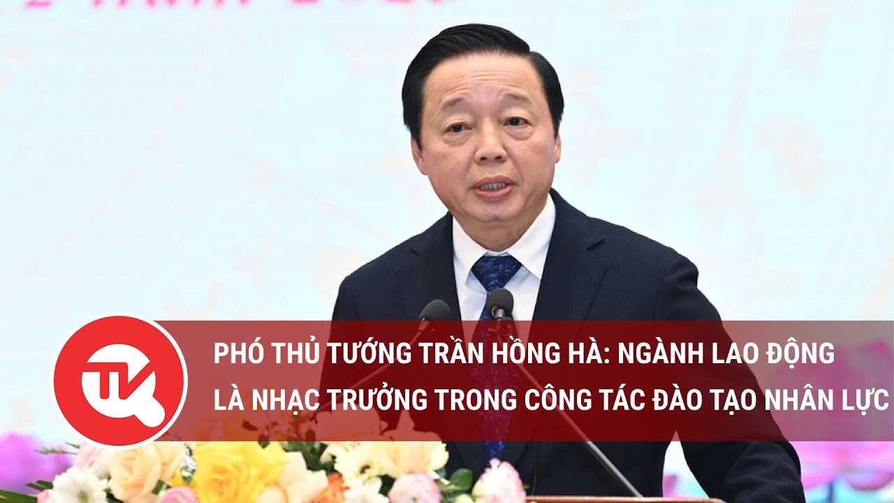 Phó Thủ tướng Trần Hồng Hà: Ngành lao động là nhạc trưởng trong công tác đào tạo nhân lực