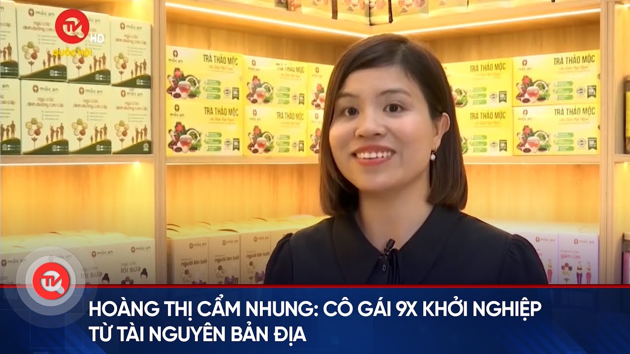 Hoàng Thị Cẩm Nhung: Cô gái 9x khởi nghiệp từ tài nguyên bản địa | Truyền hình Quốc hội Việt Nam