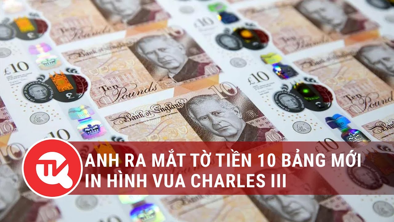 Anh ra mắt tờ tiền 10 bảng mới in hình Vua Charles III | Truyền hình Quốc hội Việt Nam