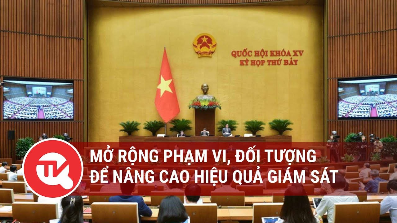 Mở rộng phạm vi, đối tượng để nâng cao hiệu quả giám sát | Truyền hình Quốc hội Việt Nam