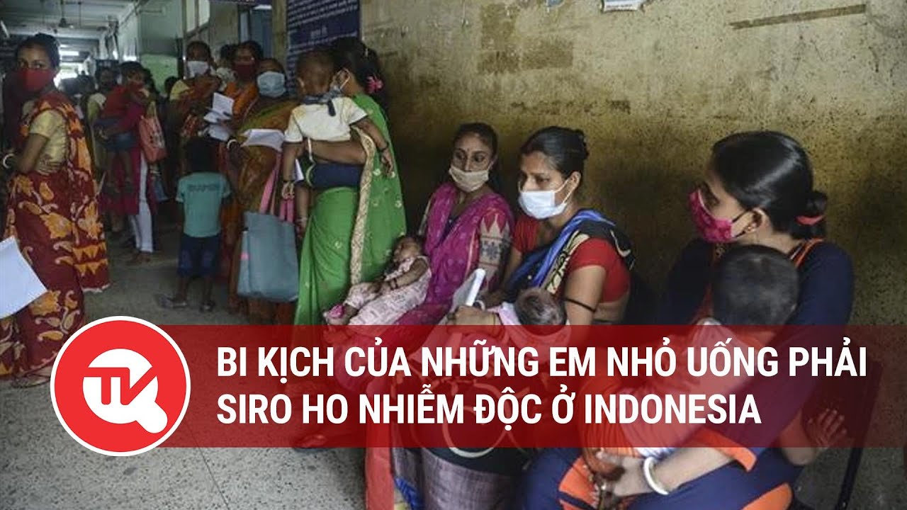 Bi kịch của những em nhỏ uống phải siro ho nhiễm độc ở Indonesia | Truyền hình Quốc hội Việt Nam