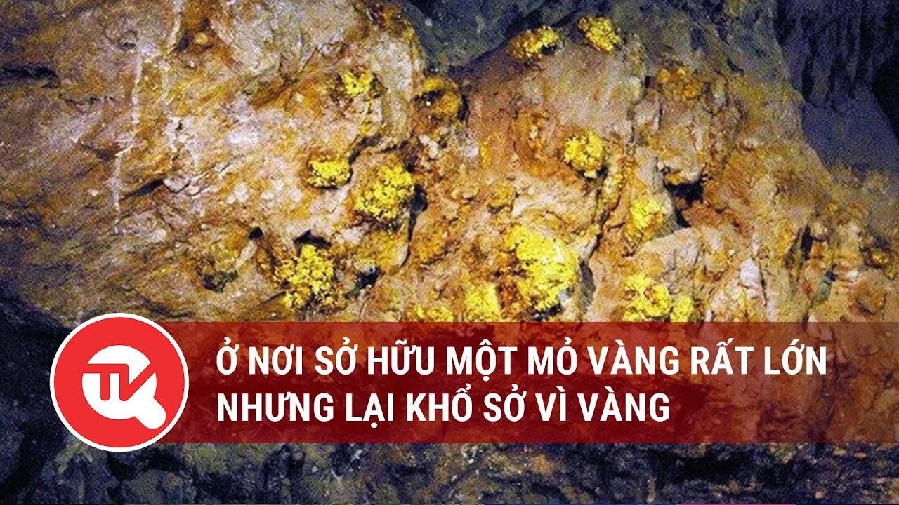 Ở nơi sở hữu một mỏ vàng rất lớn nhưng lại khổ sở vì vàng | Truyền hình Quốc hội Việt Nam