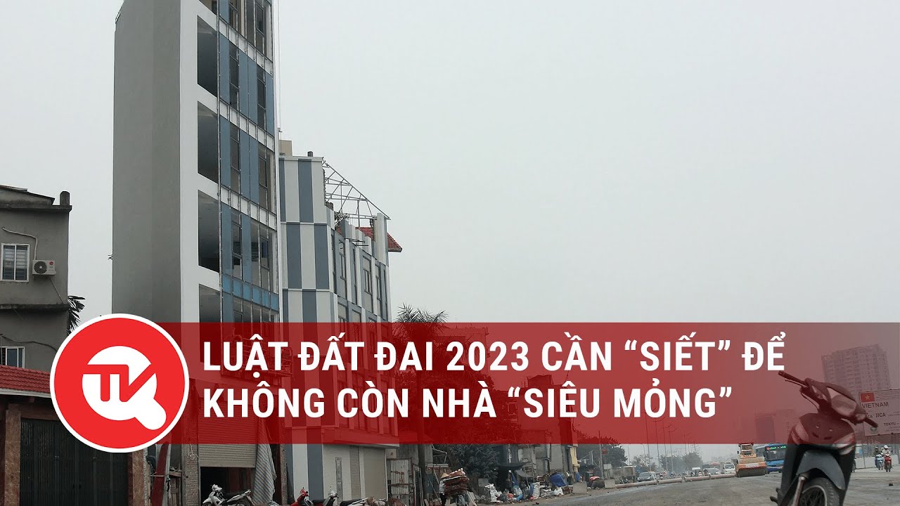 Luật Đất đai 2023 cần “siết” để không còn nhà “siêu mỏng” | Truyền hình Quốc hội Việt Nam