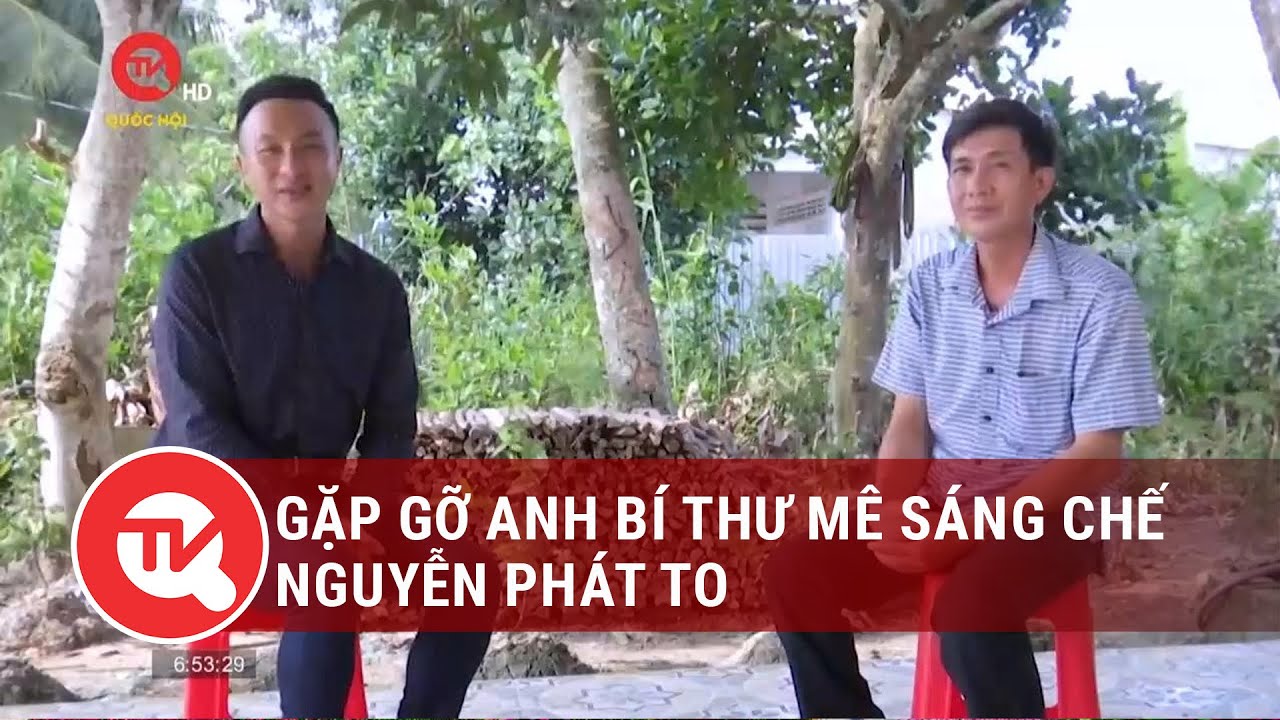 Gặp gỡ anh Bí thư mê sáng chế Nguyễn Phát To | Truyền hình Quốc hội Việt Nam