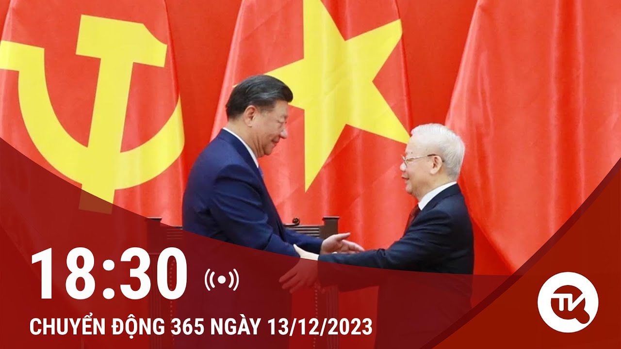 Chuyển động 365 13/12: Hai Tổng Bí thư gặp gỡ Nhân sỹ Hữu nghị và Thế hệ Trẻ Việt Nam -Trung Quốc