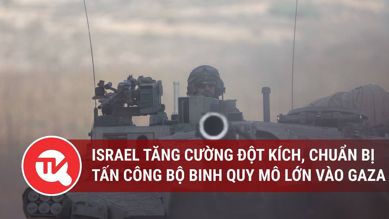 Israel tăng cường đột kích, chuẩn bị tấn công bộ binh quy mô lớn vào Gaza