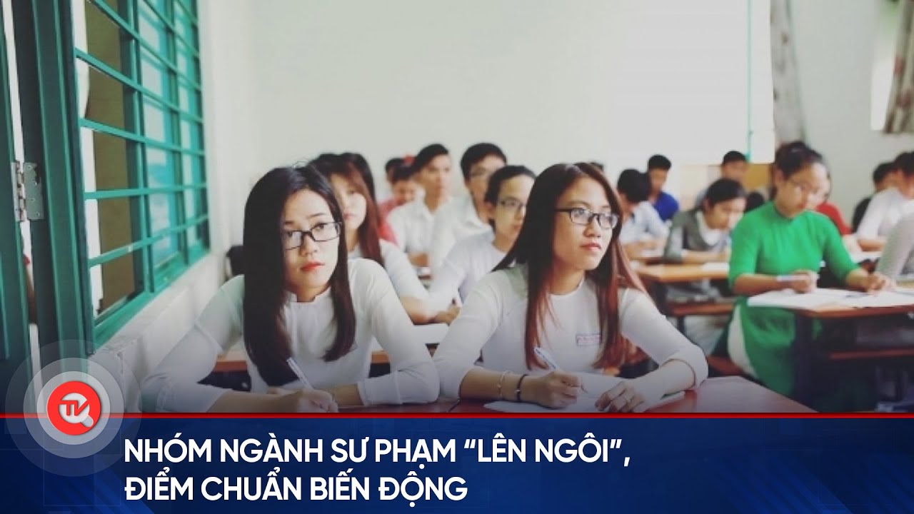 Nhóm ngành sư phạm “lên ngôi”, điểm chuẩn biến động | Truyền hình Quốc hội Việt Nam