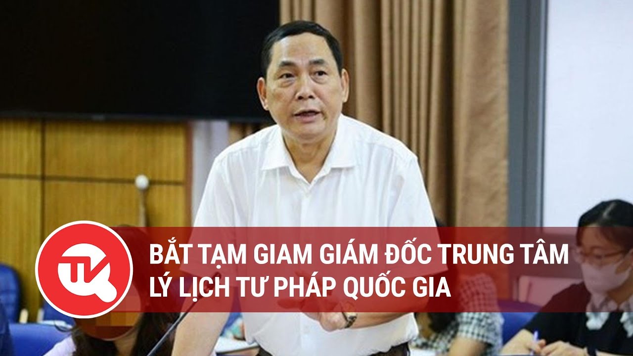 Bắt tạm giam Giám đốc Trung tâm Lý lịch tư pháp quốc gia | Truyền hình Quốc hội Việt Nam