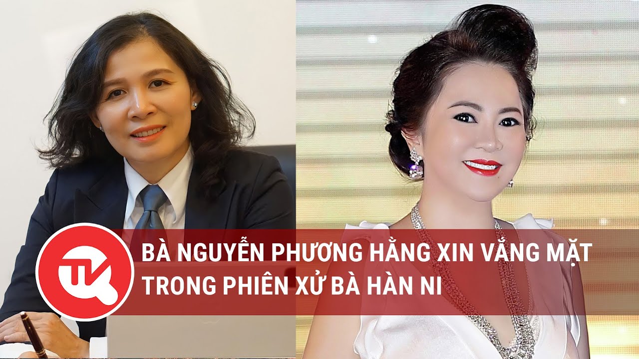 Bà Nguyễn Phương Hằng xin vắng mặt trong phiên xử bà Hàn Ni | Truyền hình Quốc hội Việt Nam