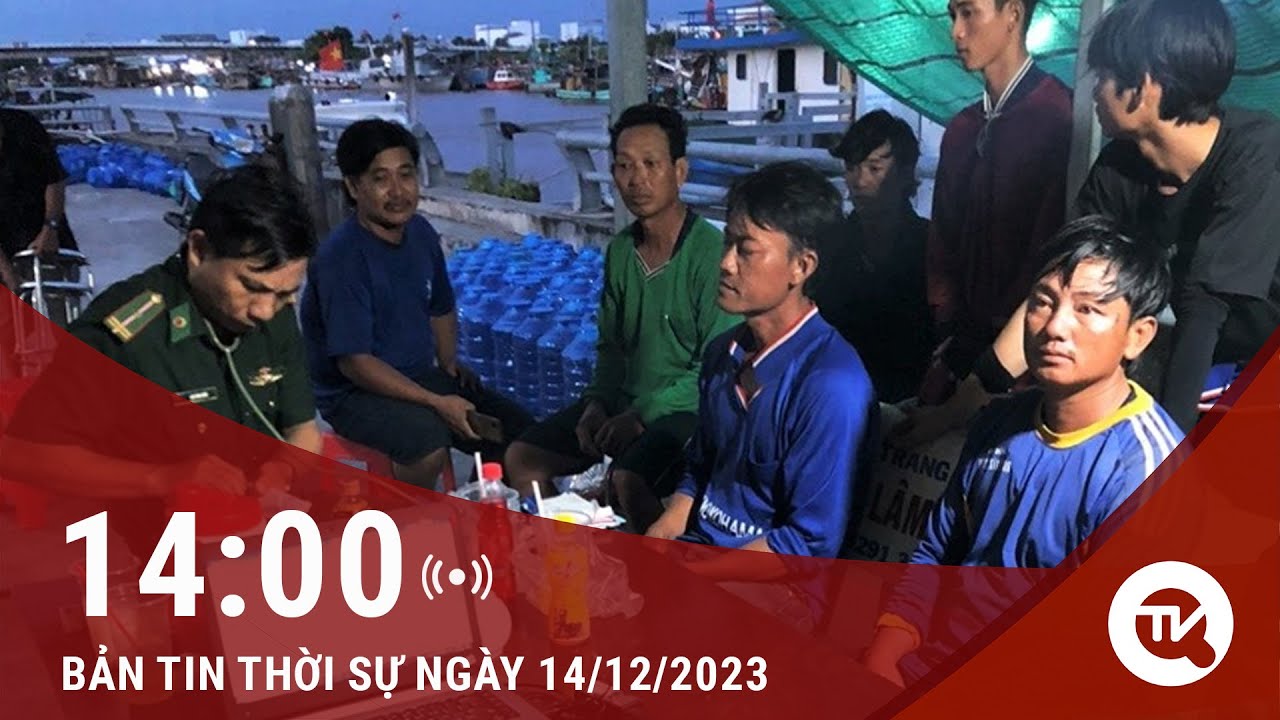 Thời sự 14h 14/12: Kịp thời cứu 7 thuyền viên gặp nạn trên biển ở Bạc Liêu