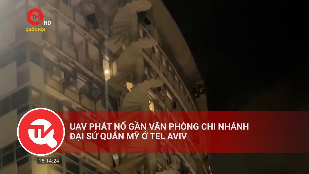 UAV phát nổ gần Văn phòng chi nhánh Đại sứ quán Mỹ ở Tel Aviv | Truyền hình Quốc hội Việt Nam