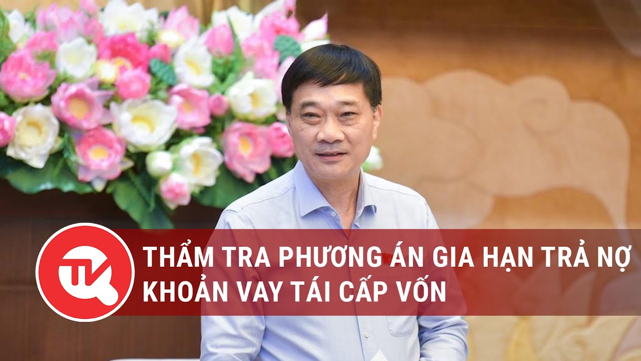 Thẩm tra phương án gia hạn trả nợ khoản vay tái cấp vốn | Truyền hình Quốc hội Việt Nam