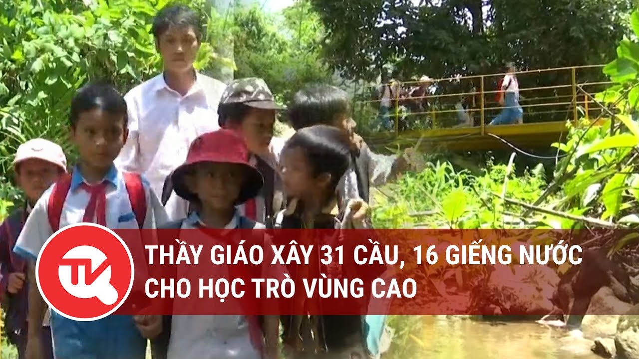 Thầy giáo xây 31 cầu, 16 giếng nước cho học trò vùng cao | Truyền hình Quốc hội Việt Nam