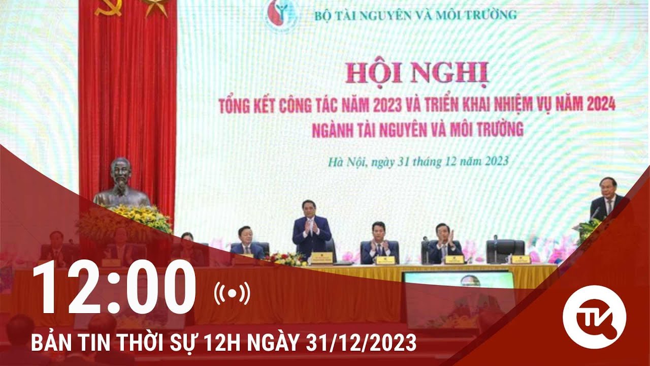 Thời sự trưa 31/12: Bộ Tài nguyên và Môi trường tổng kết công tác năm 2023