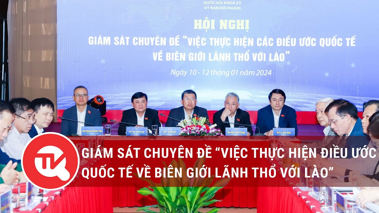 Hội nghị giám sát chuyên đề “Việc thực hiện các điều ước quốc tế về biên giới lãnh thổ với Lào”