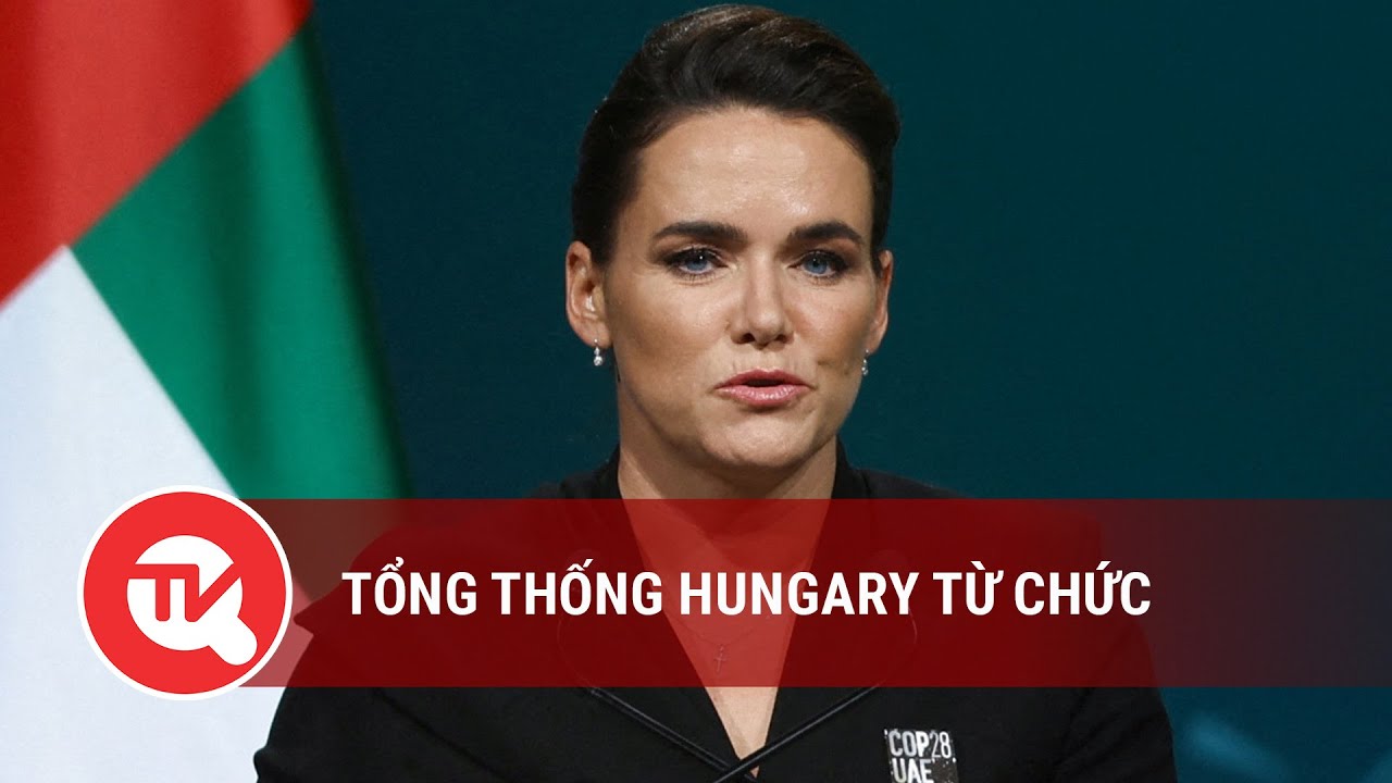 Tổng thống Hungary từ chức | Truyền hình Quốc hội Việt Nam