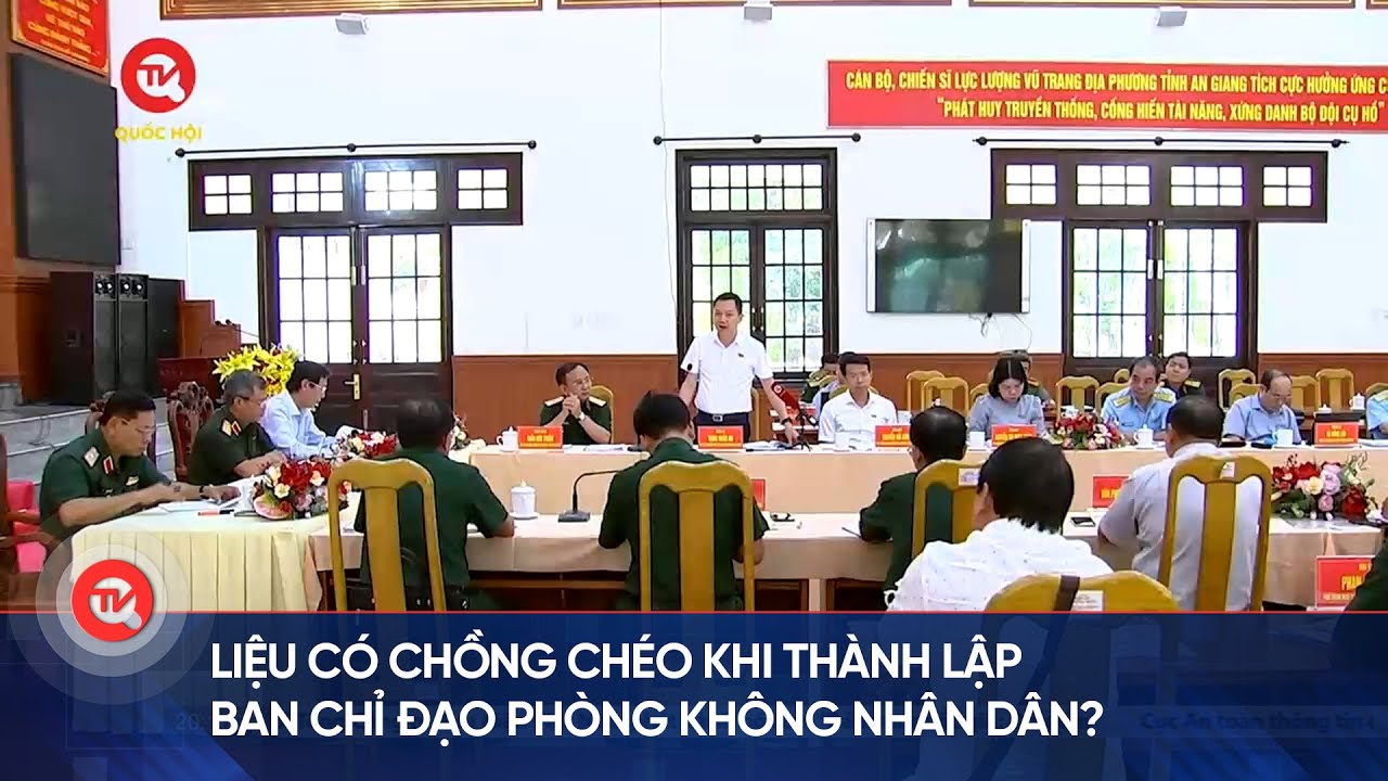 Liệu có chồng chéo khi thành lập Ban chỉ đạo Phòng không nhân dân? | Truyền hình Quốc hội Việt Nam