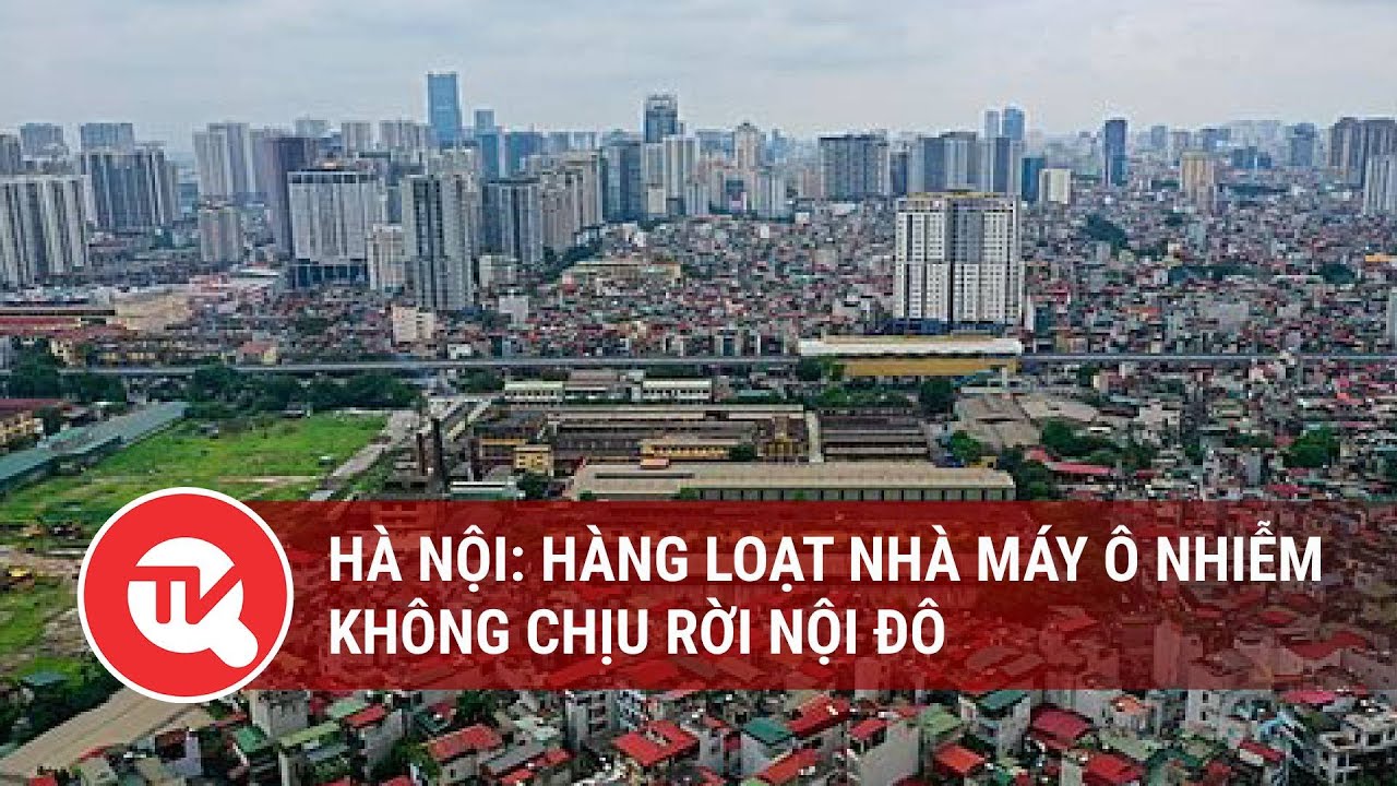 Hà Nội: Hàng loạt nhà máy ô nhiễm không chịu rời nội đô | Truyền hình Quốc hội Việt Nam