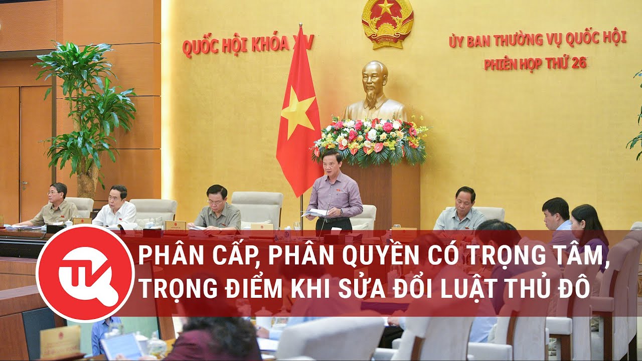 Phân cấp, phân quyền có trọng tâm, trọng điểm khi sửa đổi Luật Thủ đô |Truyền hình Quốc hội Việt Nam