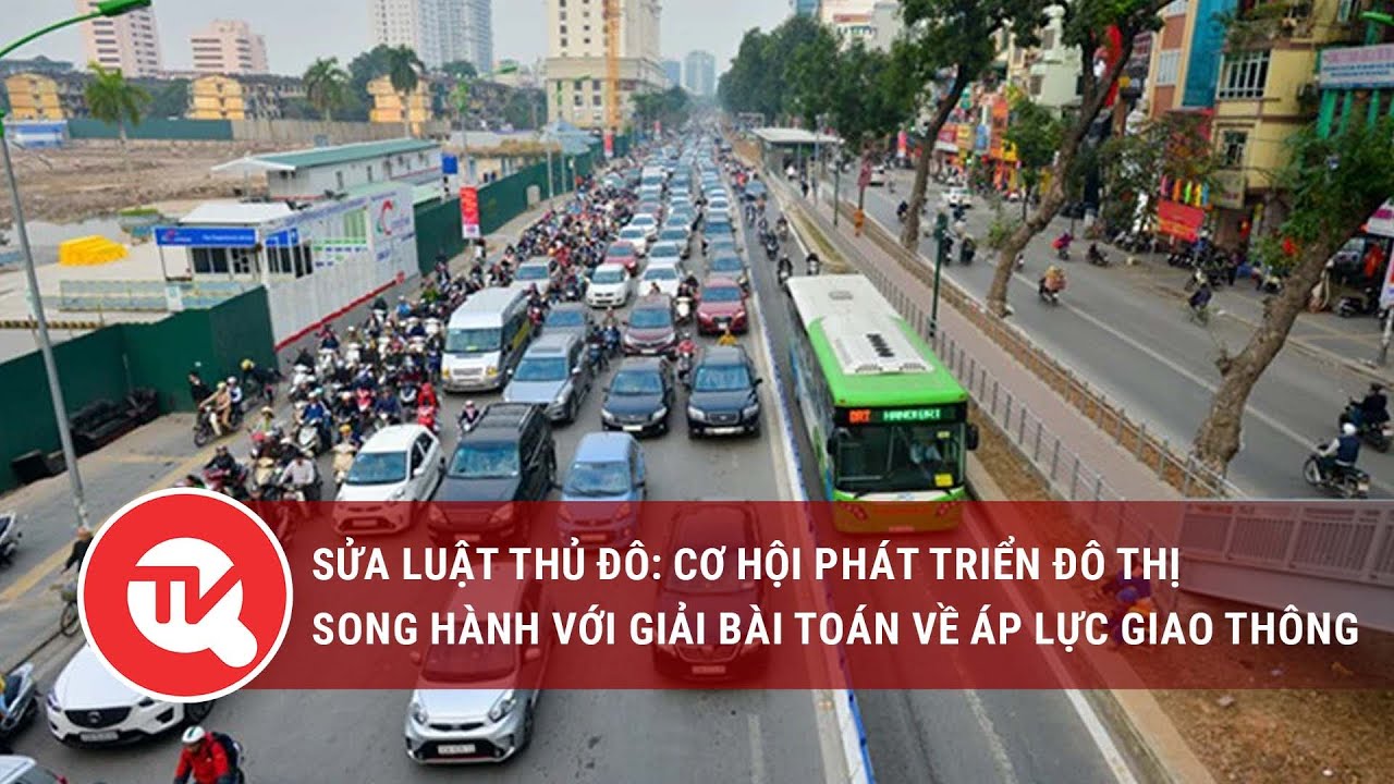 Sửa Luật Thủ đô: Cơ hội phát triển đô thị song hành với giải bài toán về áp lực giao thông