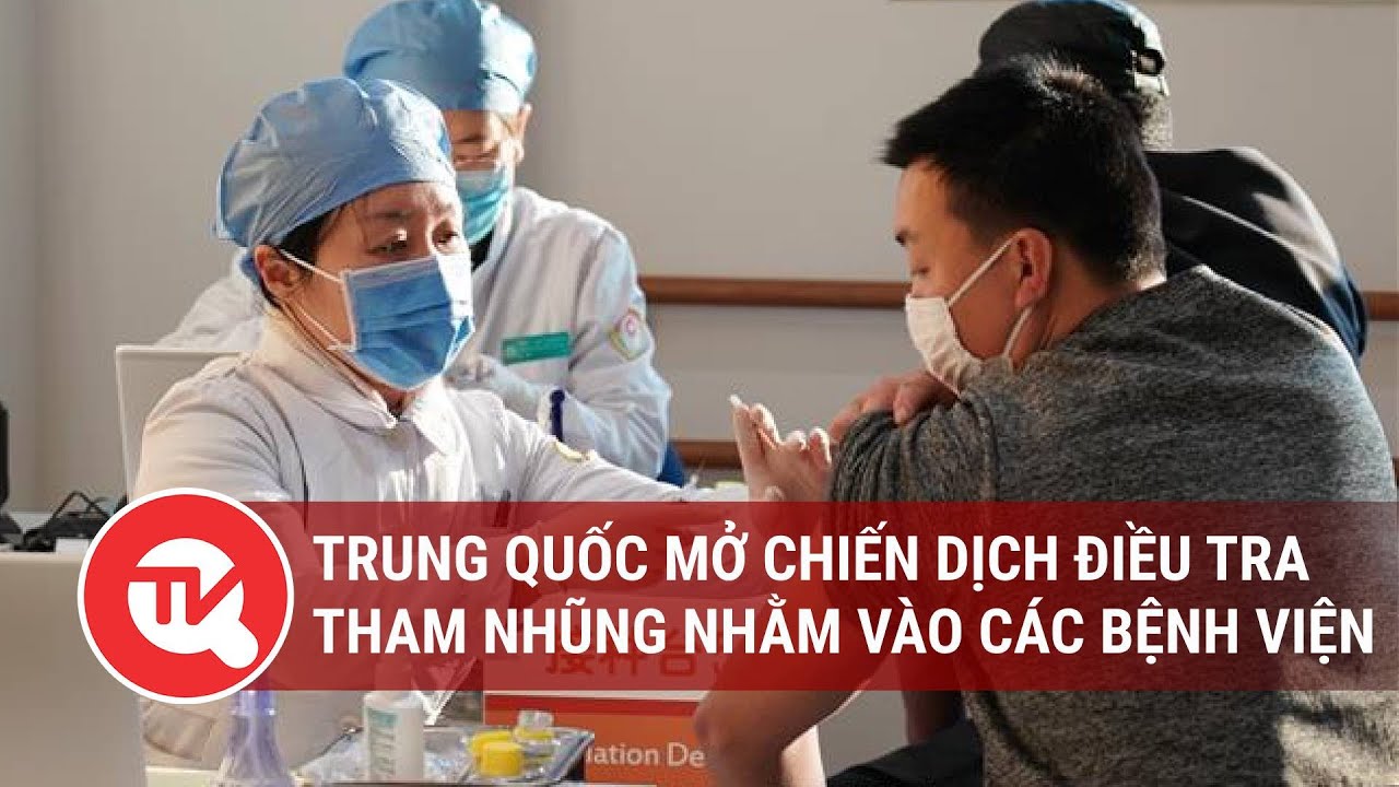 Trung Quốc mở chiến dịch điều tra tham nhũng nhằm vào các bệnh viện | Truyền hình Quốc hội Việt Nam