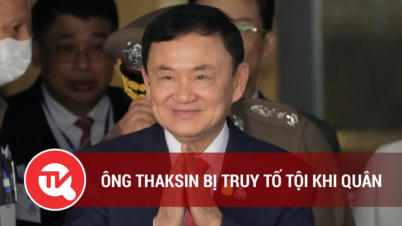 Ông Thaksin bị truy tố tội khi quân | Truyền hình Quốc hội Việt Nam