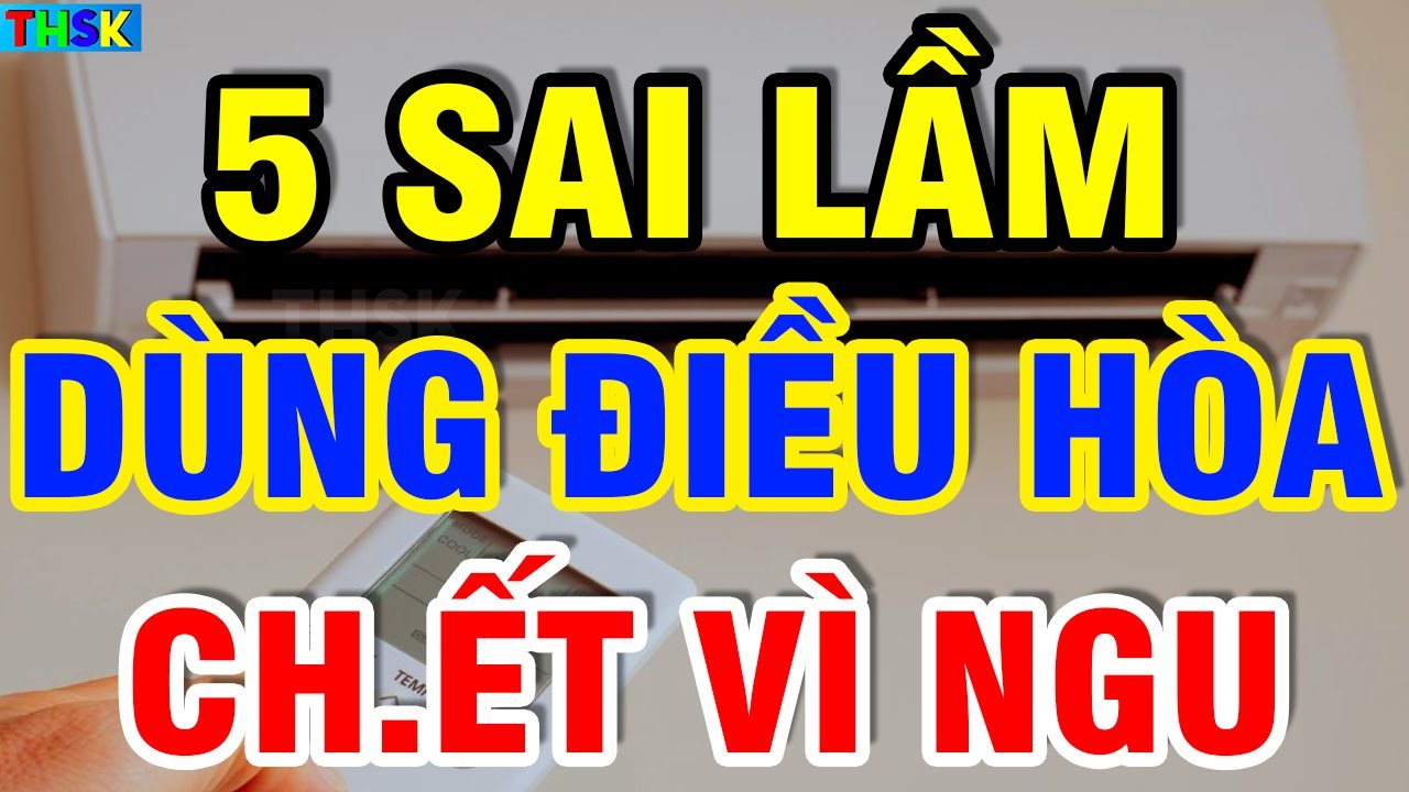 5 SAI LẦM Dùng ĐIỀU HÒA Hại Cả Nhà SINH B.ỆNH CH.ẾT OAN, Tiền Điện TĂNG GẤP 10 Lần| THSK