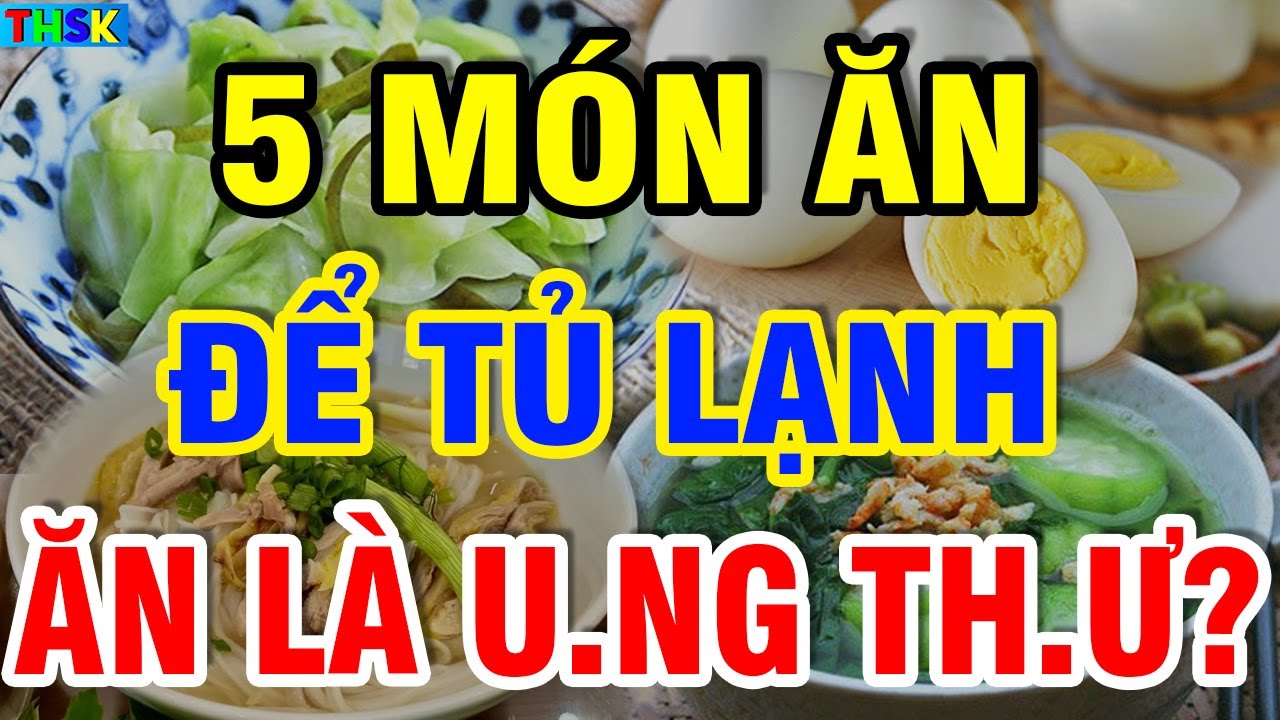 5 Món Ăn CẤM ĐỂ TỦ LẠNH Kẻo Ăn Vào HỎNG G.AN TH.ẬN, Rước U.NG TH.Ư?| THSK