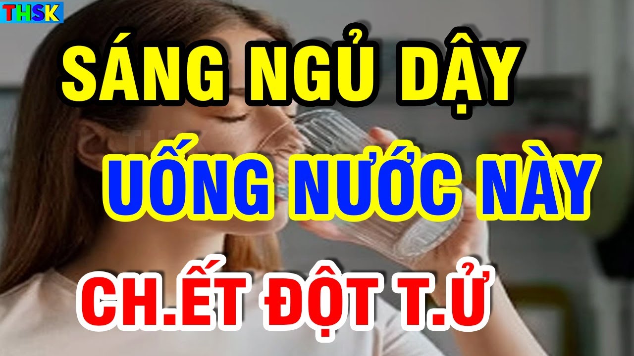 Sáng Ngủ Dậy CẤM UỐNG 5 LOẠI NƯỚC NÀY Kẻo Hỏng G.AN TH.ẬN, CH.ẾT ĐỘT T.Ử?| THSK