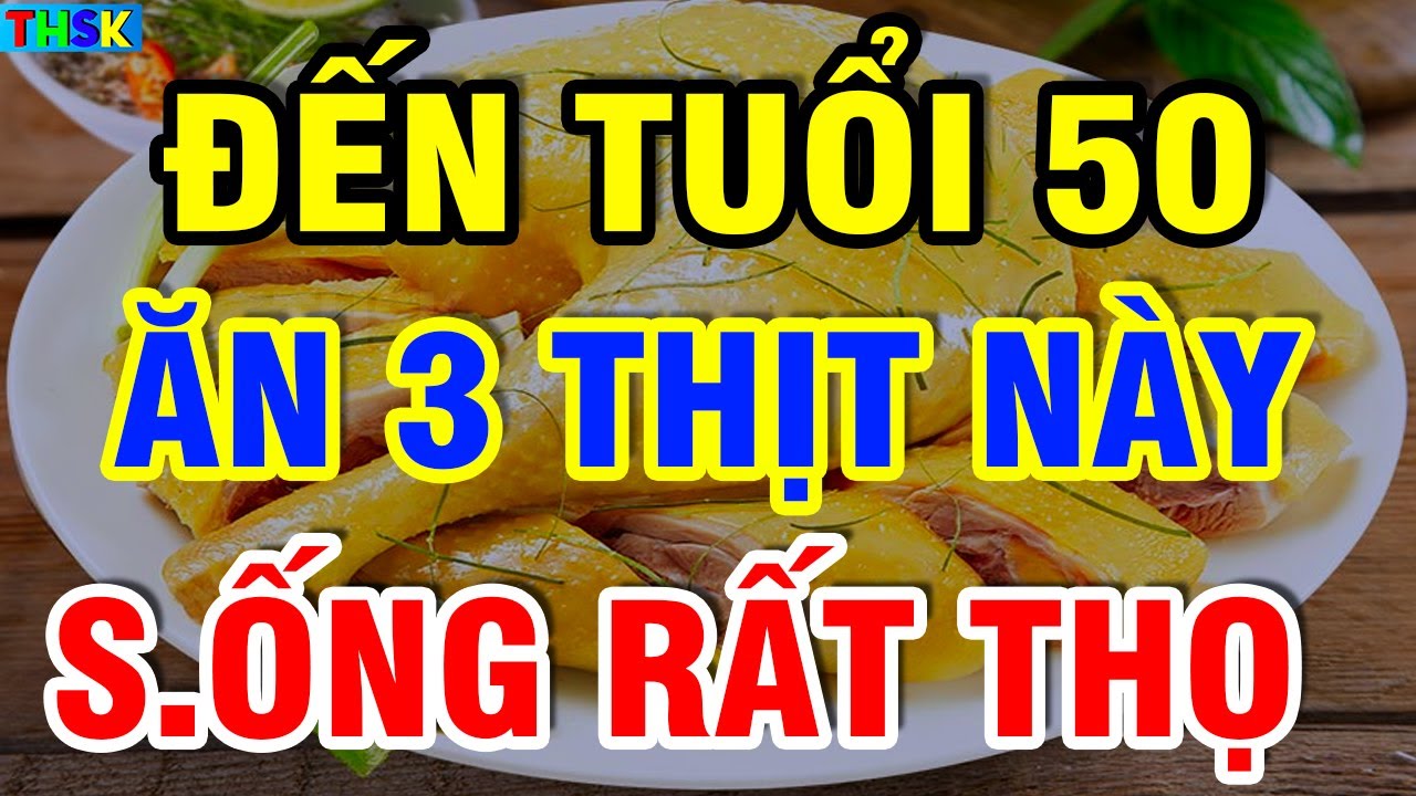 Người Đến Tuổi 50 Cứ Ăn Nhiều 3 Loại Thịt Này BỔ HƠN SÂM, Hồi Sinh G.AN TH.ẬN, SỐNG RẤT THỌ?