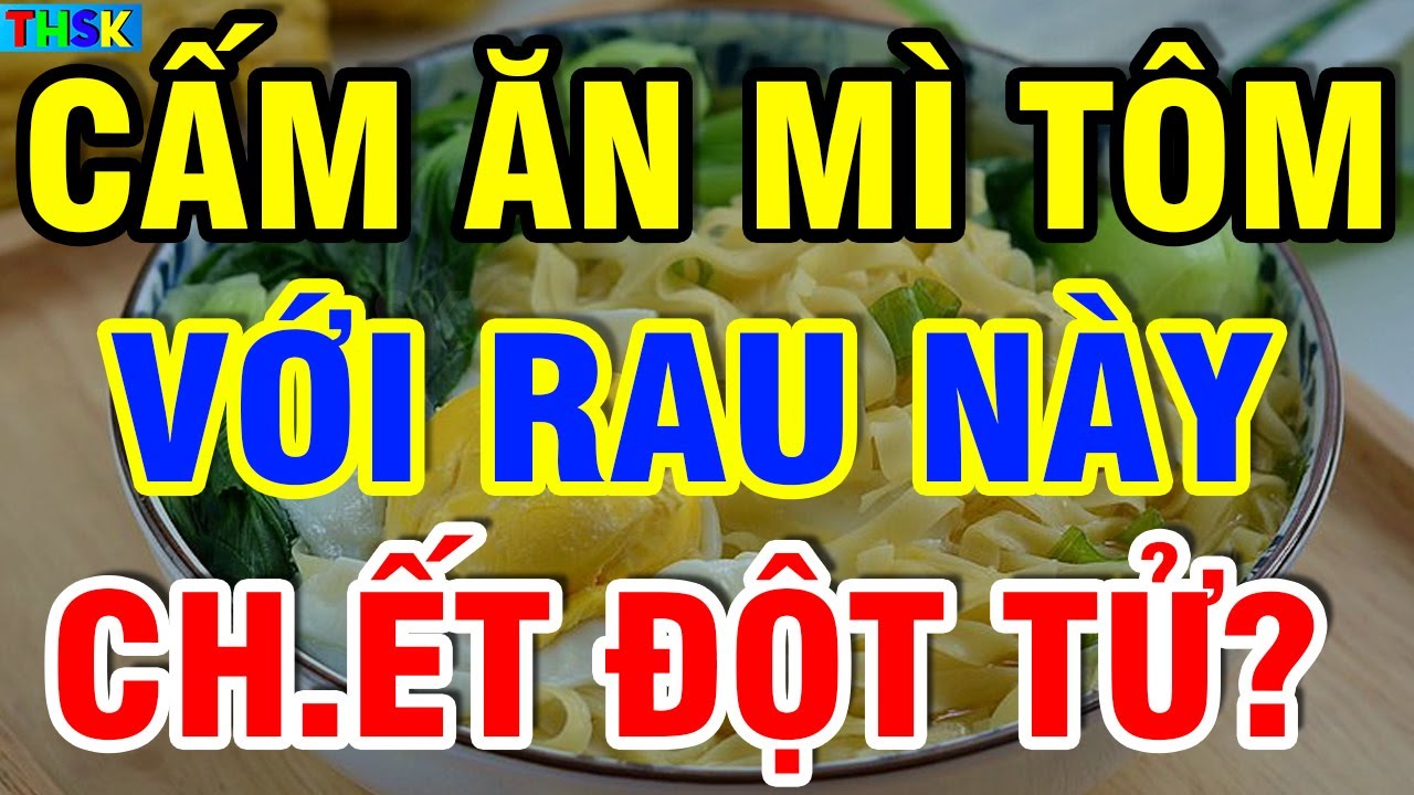 Cấm Ăn Mì Tôm Với LOẠI RAU NÀY Kẻo S.inh B.ệnh U.ng Th.ư Thọ Non?| THSK