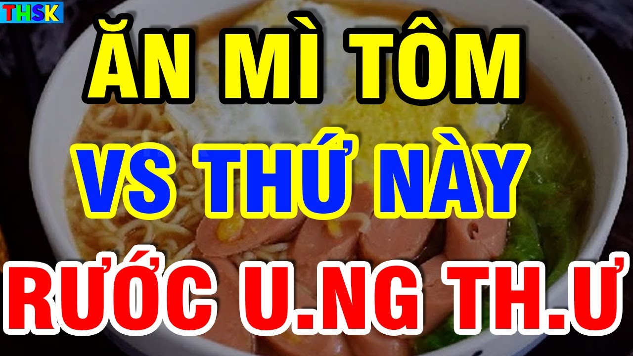 CẤM ĂN MÌ TÔM Vs Thứ Này Kẻo H.ỏng G.an Th.ận, Rước U.NG TH.Ư THỌ NON?| THSK