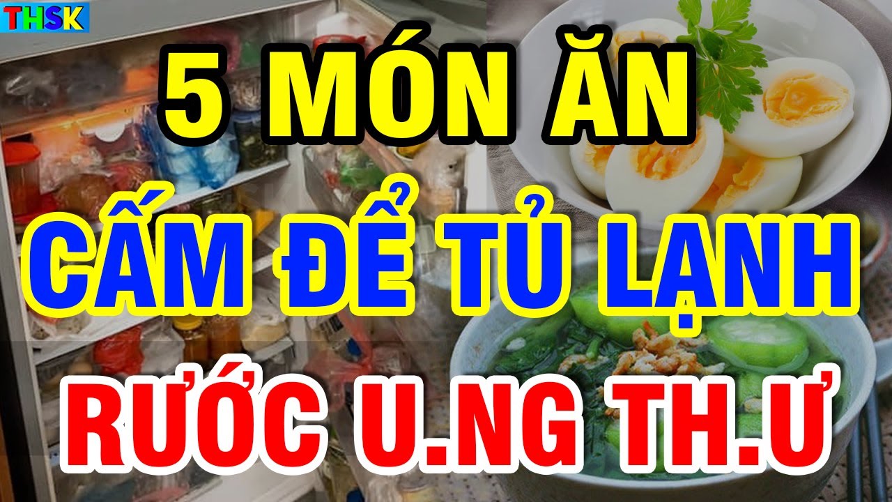 Cảnh Báo 5 MÓN ĂN CẤM ĐỂ TỦ LẠNH Kẻo Sinh Đ.ộc Tố, Ăn Vào U.NG TH.Ư Thọ Non?| THSK