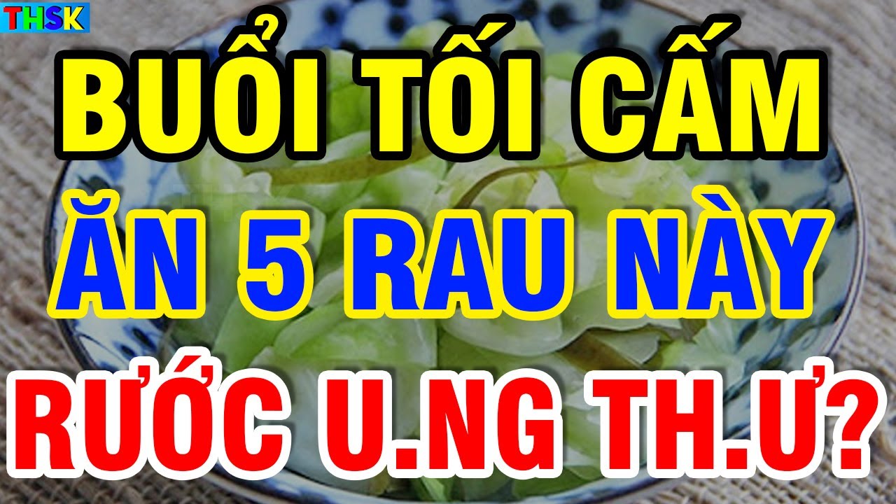 Buổi Tối CẤM Ăn Cơm Với 5 LOẠI RAU NÀY Kẻo Hỏng G.AN HẠI TH.ẬN, Có Ngày U.NG TH.Ư?| THSK