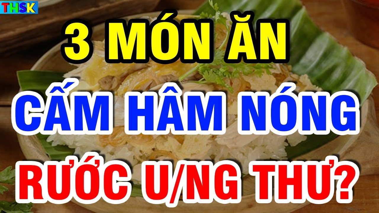 CẢNH BÁO: 3 MÓN CẤM HÂM NÓNG Vì Nuôi Sống TB U.NG TH.Ư, Càng Ăn Càng NHANH CHẾTT| THSK