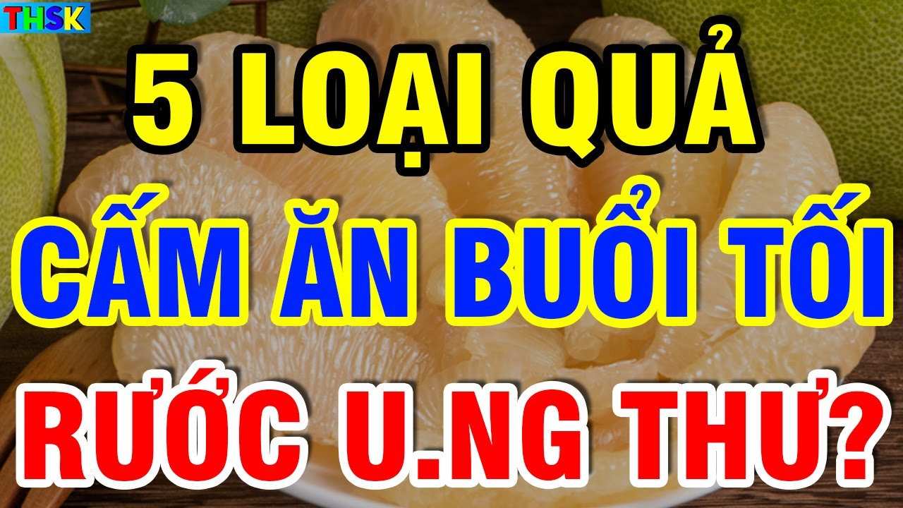 Buổi Tối CẤM ĂN 5 LOẠI QUẢ Này Kẻo Rước U.NG TH.Ư, Hỏng G.an Th.ận, Thọ Non?| THSK