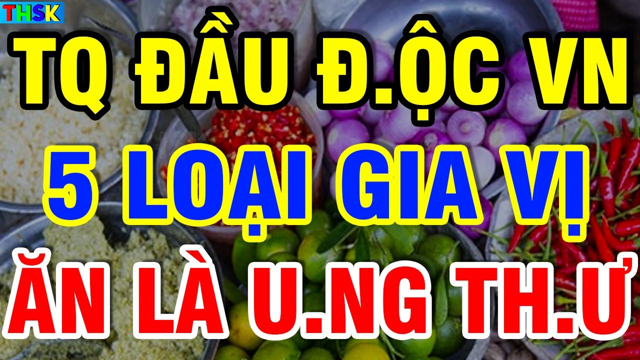 Bs Cảnh Báo 5 Loại Gia Vị Cực Đ ộc, Ăn Vào PHÁ G AN H ẠI TH ẬN, Rước U NG TH Ư